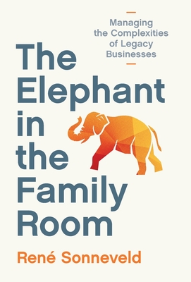 The Elephant in the Family Room: Managing the Complexities of Legacy Businesses René Sonneveld