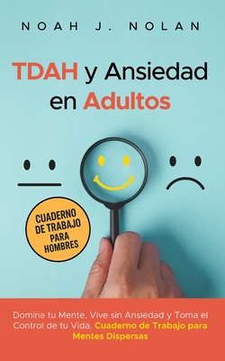 TDAH y Ansiedad en Adultos: Domina tu mente, vive sin ansiedad y toma el control de tu vida - Cuaderno de trabajo para mentes dispersas Noah J. Nolan