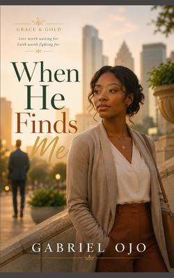 When He Finds Me: A Christian Fiction Novel About Faith, Fear, and Finding Love Gabriel Ojo