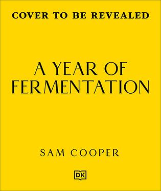 A Year of Fermentation: A Seasonal Guide to the Art & Science of Fermentation