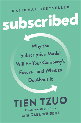 Subscribed: Why the Subscription Model Will Be Your Company's Future - and What to Do About Tien Tzuo ; Gabe Weisert