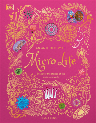 An Anthology of Micro Life: Discover the Stories of the Miniature World Jess French