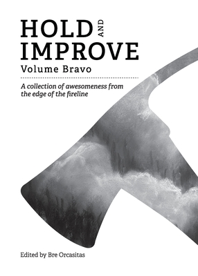 Hold and Improve -Volume Bravo: A collection of awesomeness from the edge of the fireline Bre Orcasitas