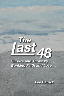 The Last 48: Survive and Thrive by Banking Faith and Love Eugene Lee Carrick