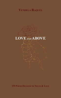 Love from Above: 155 Poems Devoted to Truth & Gratitude Vendela Raquel