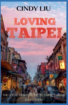 Loving Taipei: Local Travel Guide to Taipei, Taiwan