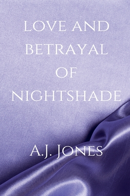 Love And Betrayal Of Nightshade A. J. Jones