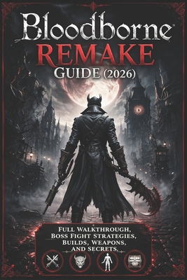 Bloodborne Remake Guide (2026): Full Walkthrough, Boss Fight Strategies, Builds, Weapons, and Secrets Reyna Ashburn