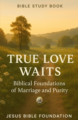 Bible Study Book True Love Waits: Biblical Foundations of Marriage and Purity Jesus Bible Foundation