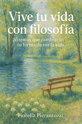 Vive tu vida con filosofía: 26 temas que cambiarán tu forma de ver la vida Fiorella Pierantozzi