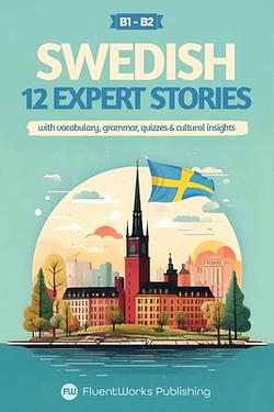 Learn Swedish with Stories - Intermediate (B1) to Advanced (B2): 12 Expert Stories with Vocabulary, Grammar, Quizzes & Cultural Insi