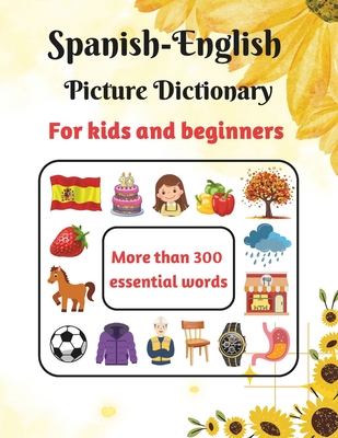 Spanish-English Picture Dictionary for kids and beginners: Learn Spanish for Kids - Learn Spanish Vocabulary - First Bilingual Picture Dictionaries -