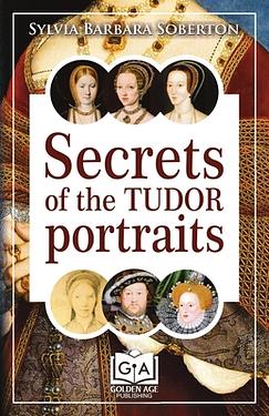 Secrets of the Tudor Portraits: Unveiling the Masterpieces of Holbein, the Horenbouts, Hilliard, and Others