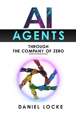 AI Agents: Through the Company of Zero Daniel Locke