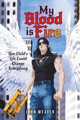 My Blood Is Fire: One Child's Life Could Change Everything John Weaver