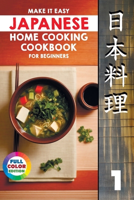 Make It Easy Japanese Home Cooking Cookbook for Beginners: Simple Recipes for Everyone Chiyoko Takara