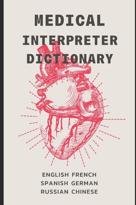 Medical Interpreter's Dictionary: English terms and definitions in French, German, Russian, Spanish, & Chinese Eric Engle