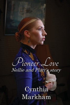 Pioneer Love: Nellie and Platt's story Cynthia Markham