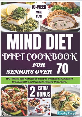 Mind Diet Cookbook for Seniors Over 70: 100+ Quick and Nutritious Recipes Designed to Enhance Brain Health and Combat Memory Disorde