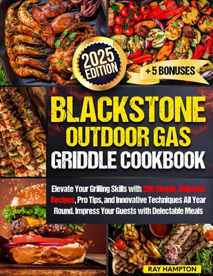 Blackstone Outdoor Gas Griddle Cookbook: Elevate Your Grilling Skills with 200 Simple, Delicious Recipes, Pro Tips, and Innovative Techniques All Year Ray Hampton
