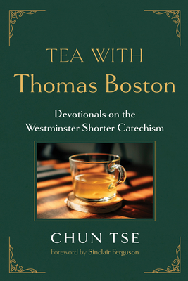 Tea with Thomas Boston: Devotionals on the Westminster Shorter Catechism Chun Tse