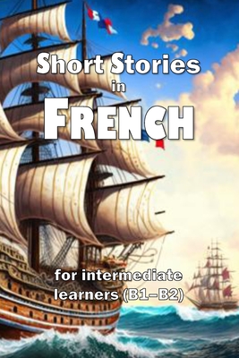 Short Stories in French: for intermediate learners (B1-B2) David James Young