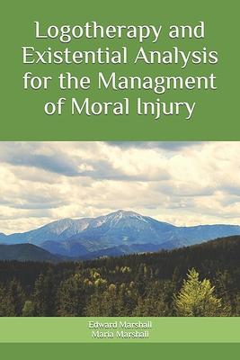 Logotherapy and Existential Analysis for the Management of Moral Injury Maria Marshall ; Edward Marshall