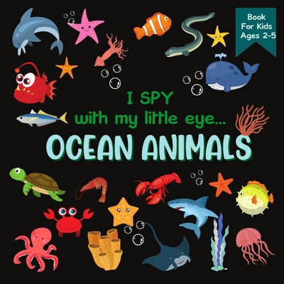 I Spy With My Little Eye OCEAN ANIMALS Book For Kids Ages 2-5: A Fun Activity Learning, Picture and Guessing Game For Kids Toddlers & Preschoolers Boo Rainbow Lark