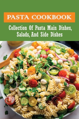 Pasta Cookbook: Collection Of Pasta Main Dishes, Salads, And Side Dishes: Italian Seafood Pasta Recipes Teodora Verser