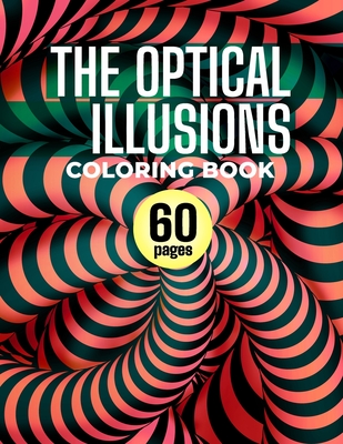 The Optical Illusions Coloring Book: 60 Different Visual Illusions Challenges To Color Ch Benloway