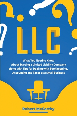 LLC: What You Need to Know About Starting a Limited Liability Company along with Tips for Dealing with Bookkeeping, Account Robert McCarthy