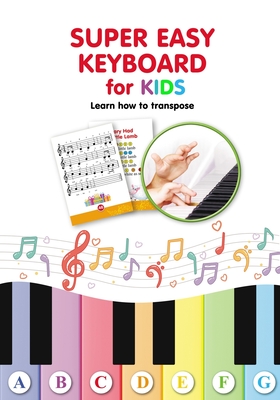 Super Easy Keyboard for Kids. Learn How to Transpose: Learn to Play 22 Simple Songs in Different Keys Helen Winter