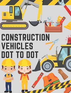 Construction Vehicles Dot to Dot: Coloring Book for Kids - Fun Activity Dot to Dot For Children Ages 4-8 Filled With Big Trucks Trac