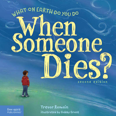 What on Earth Do You Do When Someone Dies? Trevor Romain