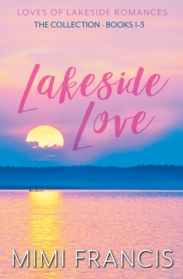 Lakeside Love: The Collection Books 1-3 Mimi Francis