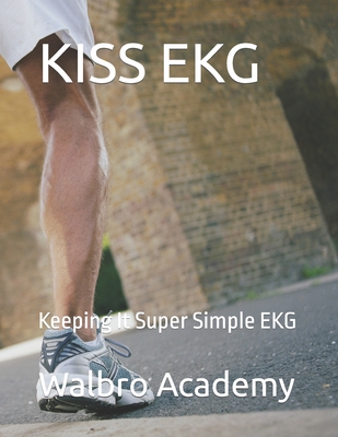 Kiss EKG: Keeping It Super Simple EKG Melvin Brown ; Xavier Walker ; Walbro Academy