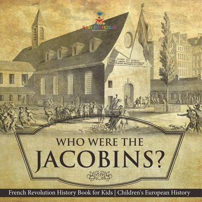 Who Were the Jacobins? French Revolution History Book for Kids Children's European History Baby Professor