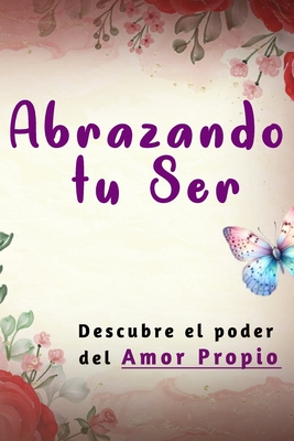 Abrazando tu Ser: No Mendigues Afecto y Descubre El Poder del Amor Propio Como una Mujer Sabia. Rosa Castillo