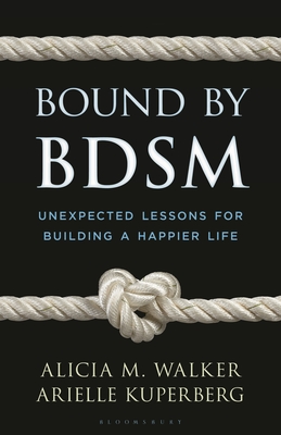 Bound by Bdsm: Unexpected Lessons for Building a Happier Life