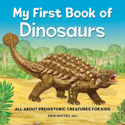 My First Book of Dinosaurs: All about Prehistoric Creatures for Kids Erin Waters