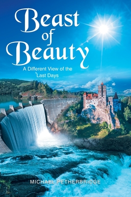 Beast of Beauty: A Different View of the Last Days Michael Petherbridge