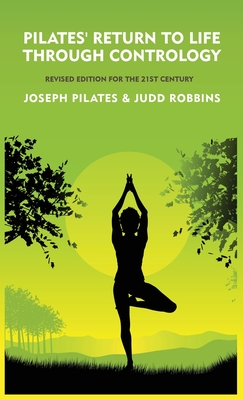 Pilates' Return to Life Through Contrology: Revised Edition for the 21st Century: Revised Edition for the 21st Century by Joseph Pil
