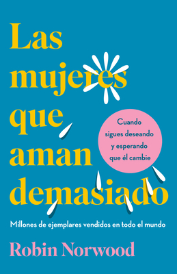 Las Mujeres Que Aman Demasiado (Edición de Regalo) / Women Who Love Too Much Robin Norwood