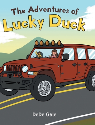 The Adventures of Lucky Duck: Lucky Duck and Friends' Jeep Adventures Dede Gale