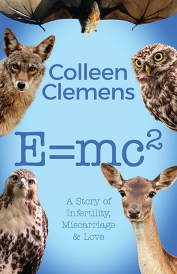 E=mc2: A Story of Infertility, Miscarriage & Love Colleen Clemens