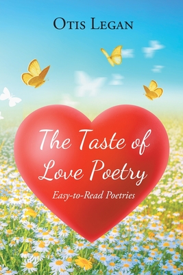 The Taste of Love Poetry: Easy-to-Read Poetries Otis Legan