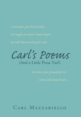 Carl's Poems: (And A Little Prose Too!) Carl Mazzariello