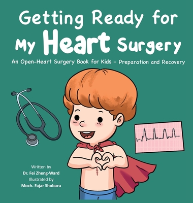 Getting Ready for My Heart Surgery: An Open-Heart Surgery Book for Kids - Preparation and Recovery Fei Zheng-Ward