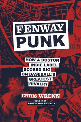 Fenway Punk: How a Boston Indie Label Scored Big on Baseball's Greatest Rivalry Chris Wrenn