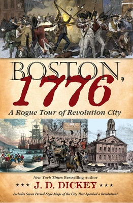 Boston, 1776: A Rogue Tour of Revolution City Jd Dickey